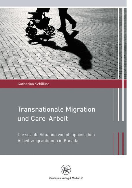 Transnationale Migration und Care-Arbeit Die soziale Situation von philippinischen Arbeitsmigrantinnen in Kanada