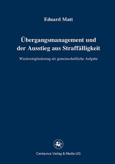 Übergangsmanagement und der Ausstieg aus Straffälligkeit Wiedereingliederung als gemeinschaftliche Aufgabe