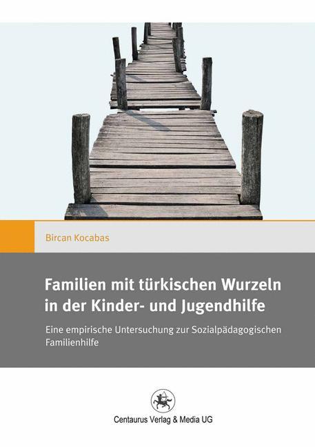 Familien mit türkischen Wurzeln in der Kinder- und Jugendhilfe Eine empirische Untersuchung zur Sozialpädagogischen Familienhilfe