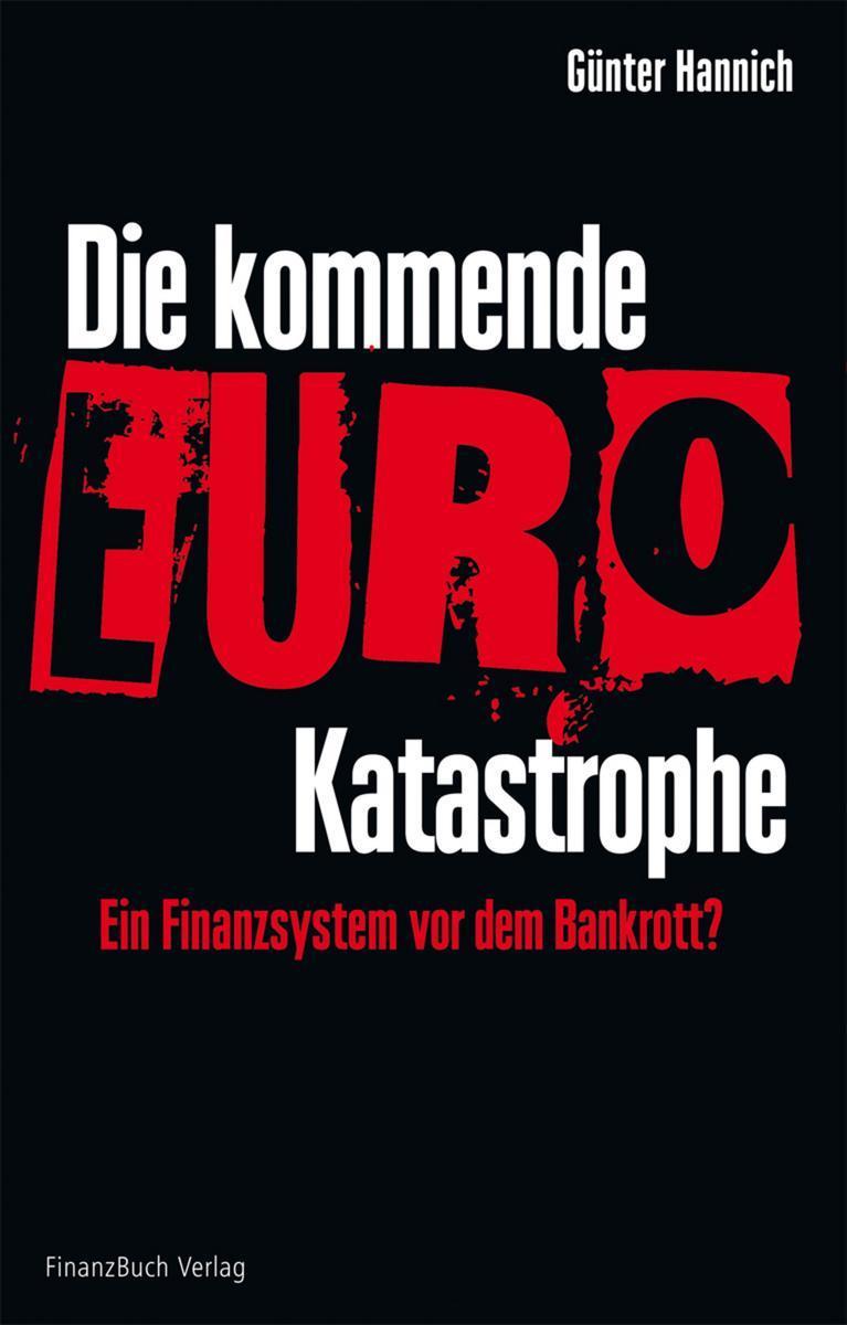 Die kommende Euro-Katastrophe Ein Finanzsystem vor dem Bankrott?