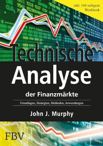 Technische Analyse der Finanzmärkte Grundlagen, Strategien, Methoden, Anwendungen. Inkl. Workbook