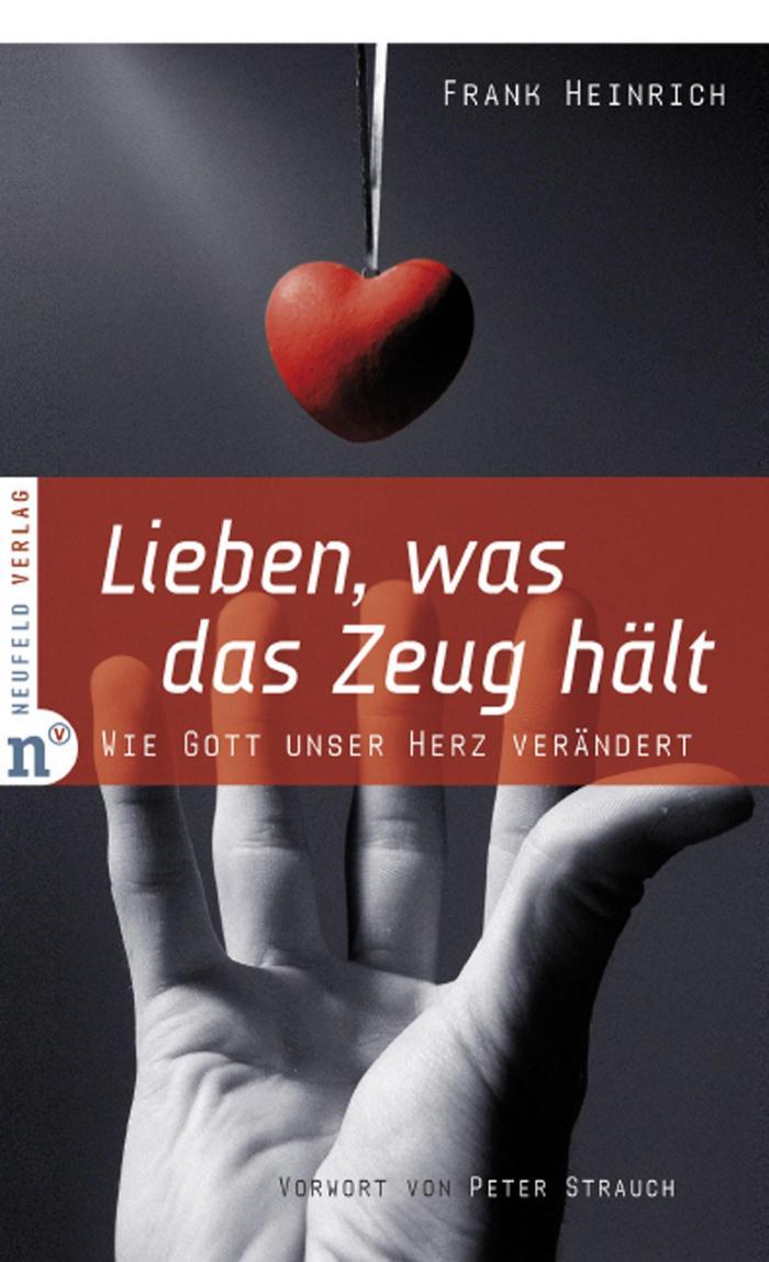 Lieben, was das Zeug hält Wie Gott unser Herz verändert