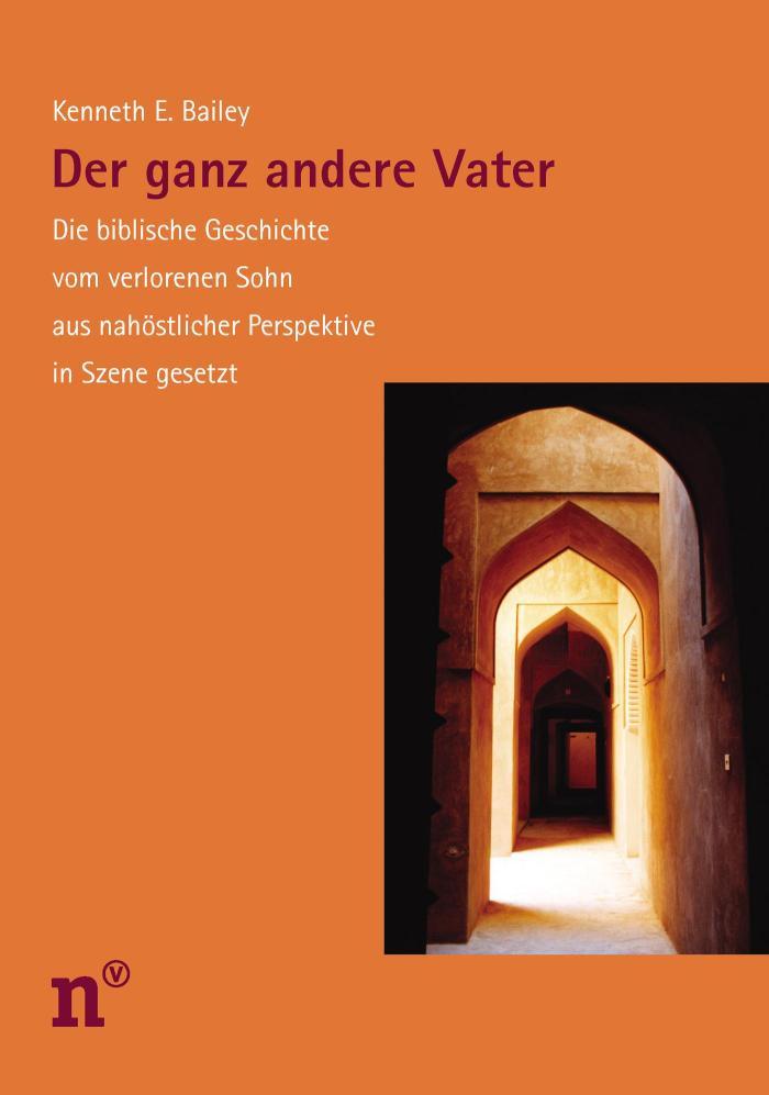 Der ganz andere Vater Die biblische Geschichte vom verlorenen Sohn aus nahöstlicher Perspektive in Szene gesetzt