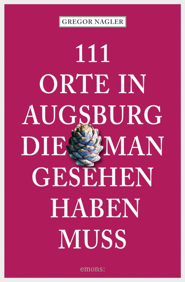 111 Orte in Augsburg, die man gesehen haben muss Reiseführer