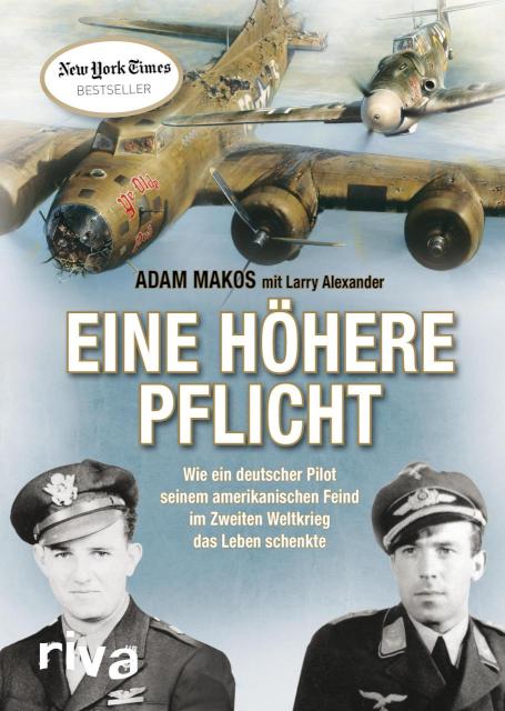 Eine höhere Pflicht Wie ein deutscher Pilot seinem amerikanischen Feind im Zweiten Weltkrieg das Leben schenkte