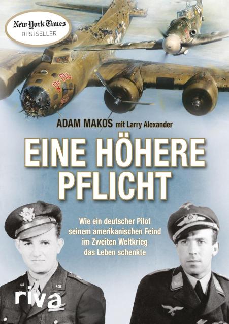 Eine höhere Pflicht Wie ein deutscher Pilot seinem amerikanischen Feind im Zweiten Weltkrieg das Leben schenkte