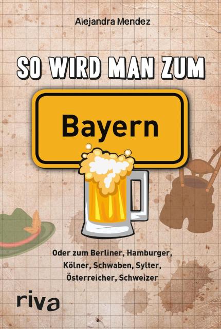 So wird man zum Bayern Oder zum Berliner, Hamburger, Kölner, Schwaben, Sylter, Österreicher, Schweizer