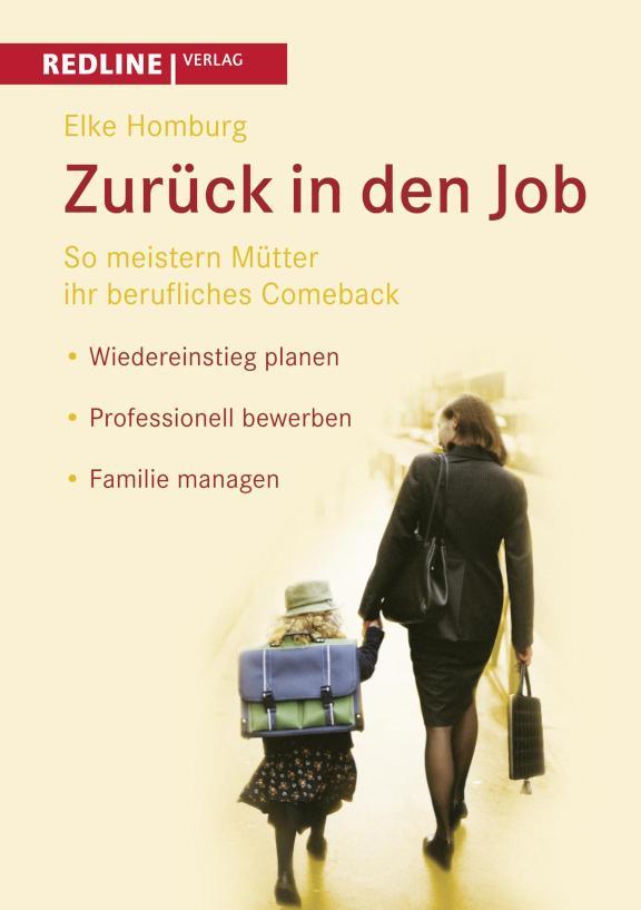 Zurück in den Job So meistern Mütter ihr berufliches Comeback *Wiedereinstieg planen *Professionell bewerben *Familie managen