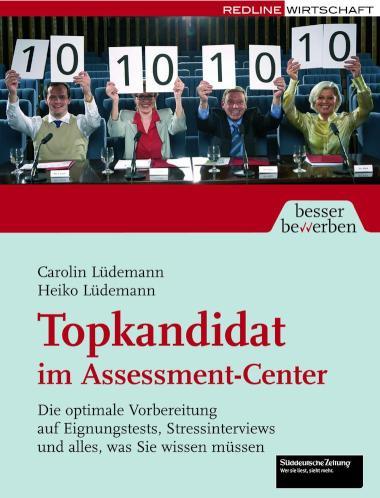 Topkandidat im Assessment-Center Die optimale Vorbereitung auf Eignungstests, Stressinterviews und alles, was Sie wissen müssen
