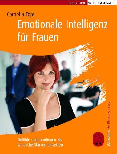 Emotionale Intelligenz für Frauen Gefühle und Intuitionen als weibliche Stärken einsetzen