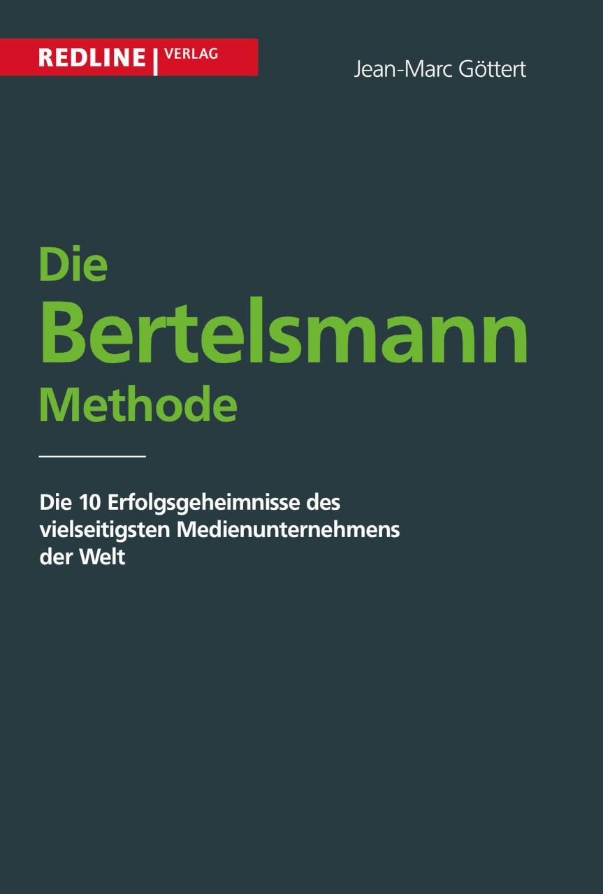 Die Bertelsmann Methode Die 10 Erfolgsgeheimnisse des vielseitigsten Medienunternehmens der Welt