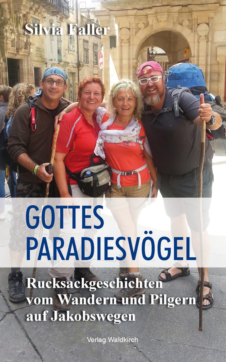 Gottes Paradiesvögel Rucksackgeschichten vom Wandern und Pilgern auf Jakobswegen