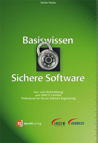 Basiswissen Sichere Software Aus- und Weiterbildung zum ISSECO Certified Professionell for Secure Software Engineering