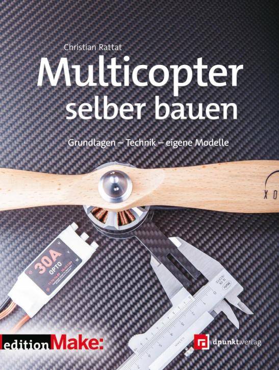 Multicopter selber bauen Grundlagen - Technik - eigene Modelle (Edition Make:)