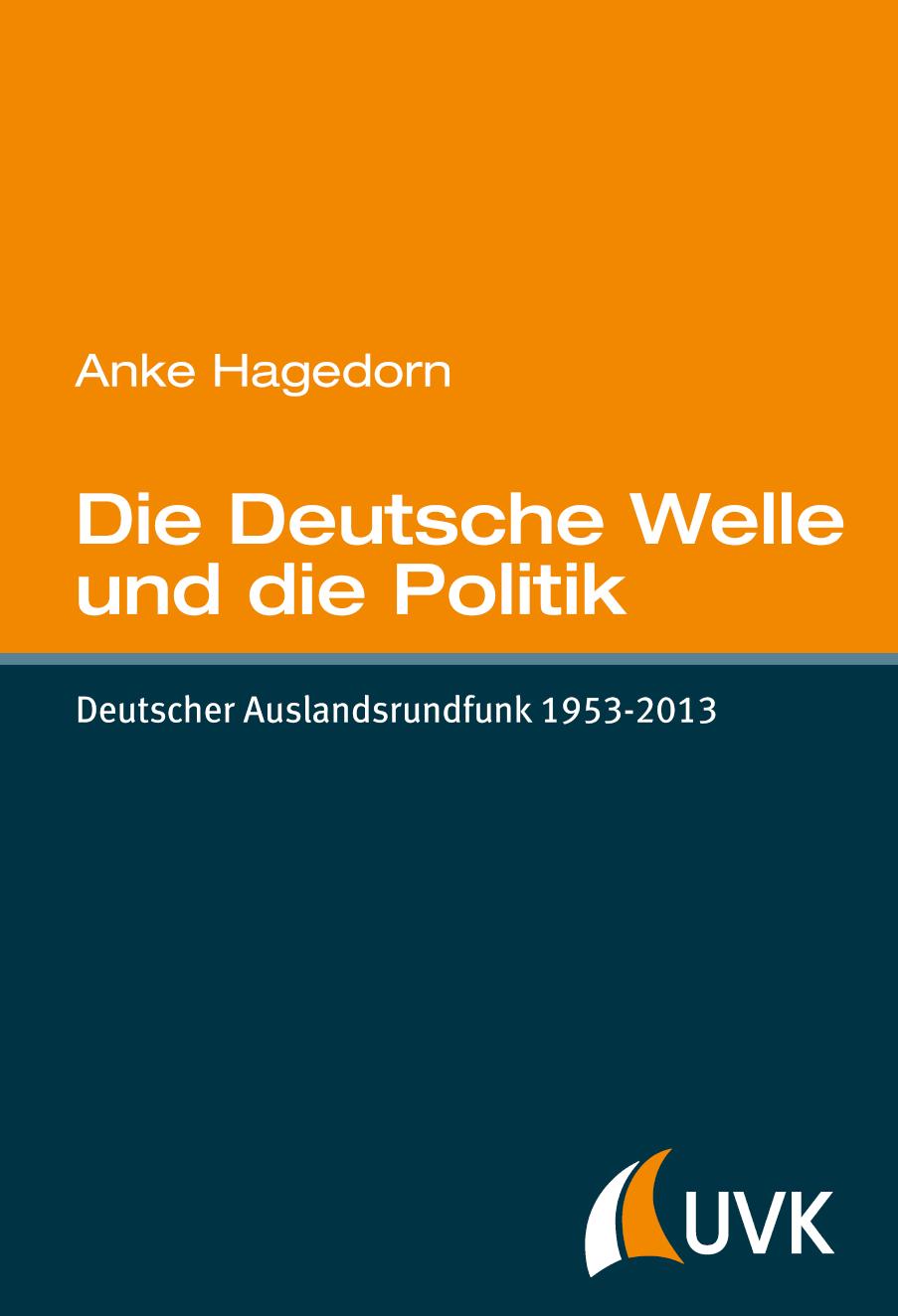 Die Deutsche Welle und die Politik Deutscher Auslandsrundfunk 1953-2013