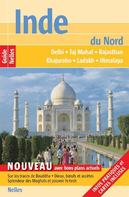 Guide Nelles Inde du Nord Delhi, Taj Mahal, Rajasthan, Khajuraho, Ladakh, Himalaya