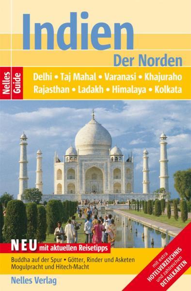 Nelles Guide Reiseführer Indien - Der Norden Delhi, Taj Mahal, Varanasi, Khajuraho Rajasthan, Ladakh, Himalaya, Kolkata