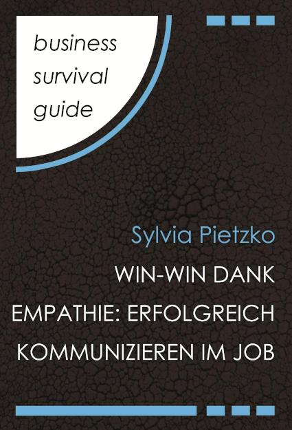 Business Survival Guide: Win-Win dank Empathie Erfolgreich kommunizieren im Job