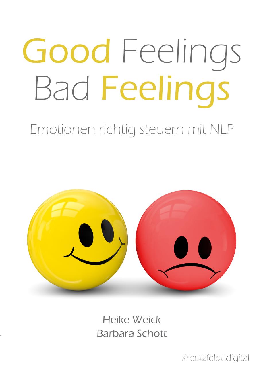 Good Feelings - Bad Feelings Emotionen richtig steuern mit NLP