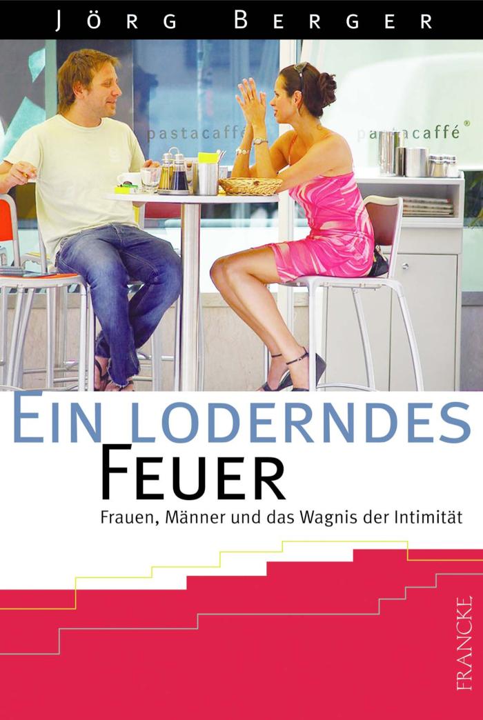 Ein loderndes Feuer Frauen, Männer und das Wagnis der Intimität