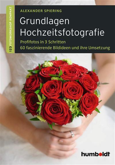 Grundlagen Hochzeitsfotografie 1,2,3 Fotoworkshop kompakt. Profifotos in drei Schritten. 60 faszinierende Bildideen und ihre Umsetzung.