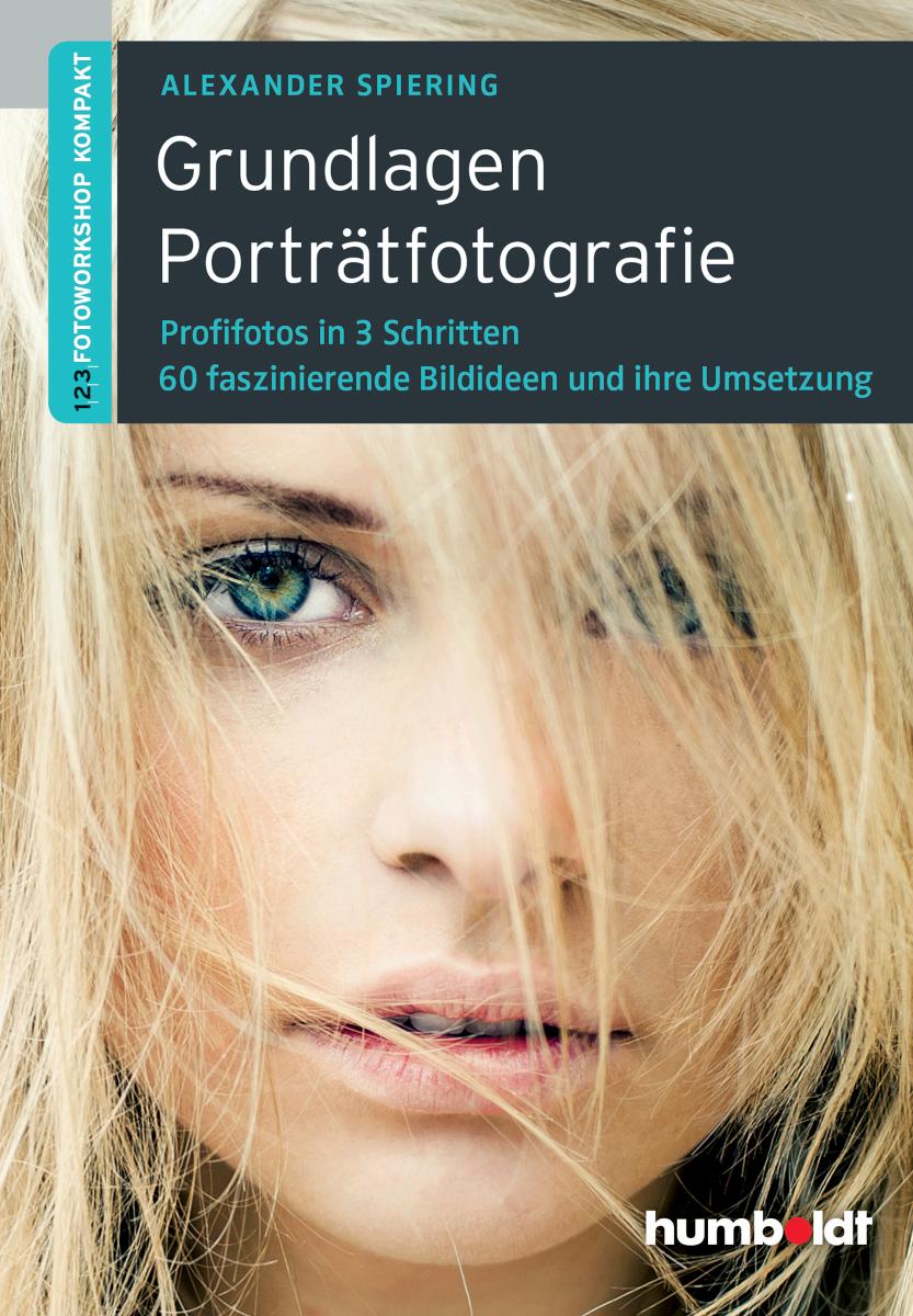 Grundlagen Porträtfotografie 1,2,3 Fotoworkshop kompakt. Profifotos in 3 Schritten. 60 faszinierende Bildideen und ihre Umsetzung