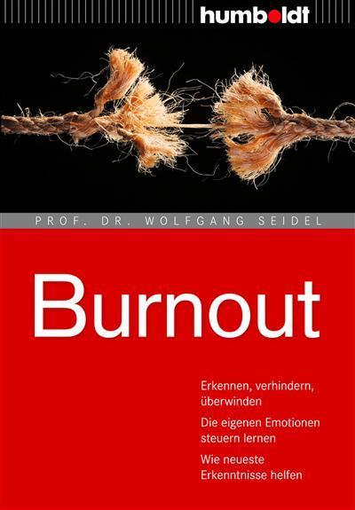 Burnout Erkennen, verhindern, überwinden. Die eigenen Emotionen steuern lernen. Wie neueste Erkenntnisse helfen