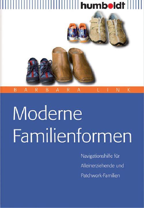 Moderne Familienformen. Navigationshilfe für Alleinerziehende und Patchwork-Familien