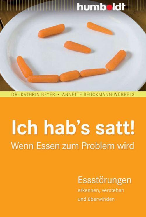 Ich hab's satt! Wenn Essen zum Problem wird. Essstörungen erkennen, verstehen und überwinden