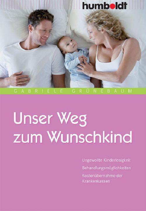 Unser Weg zum Wunschkind Ungewollte Kinderlosigkeit. Behandlungsmöglichkeiten. Kostenübernahme der Krankenkassen