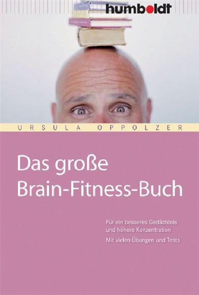 Das große Brain-Fitness-Buch Für ein besseres Gedächtnis und höhere Konzentration. Mit vielen Übungen und Tests.