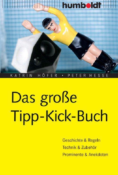 Das große Tipp-Kick Buch Geschichte& Regeln, Technik& Zubehör, Prominente& Anekdoten
