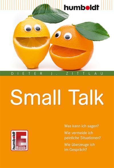 Small Talk Was kann ich sagen? Wie vermeide ich peinliche Situationen? Wie überzeuge ich im Gespräch?