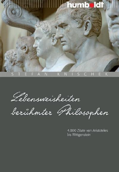 Lebensweisheiten berühmter Philosophen 4.000 Zitate von Aristoteles bis Wittgenstein
