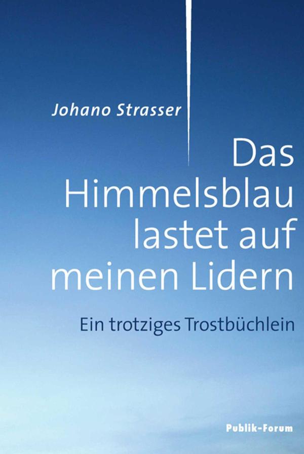 Das Himmelsblau lastet auf meinen Lidern Ein trotziges Trostbüchlein