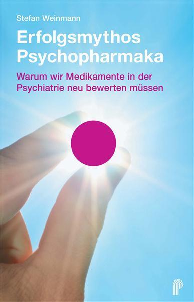 Erfolgsmythos Psychopharmaka Warum wir Medikamente in der Psychiatrie neu bewerten müssen