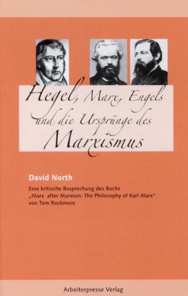 Hegel, Marx, Engels und die Ursprünge des Marxismus Eine kritische Besprechung des Buchs 'Marx after Marxism: The Philosophy of Karl Marx' von Tom Rockmore