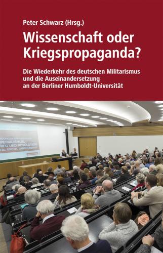 Wissenschaft oder Kriegspropaganda? Die Wiederkehr des deutschen Militarismus und die Auseinandersetzung an der Berliner Humboldt-Universität