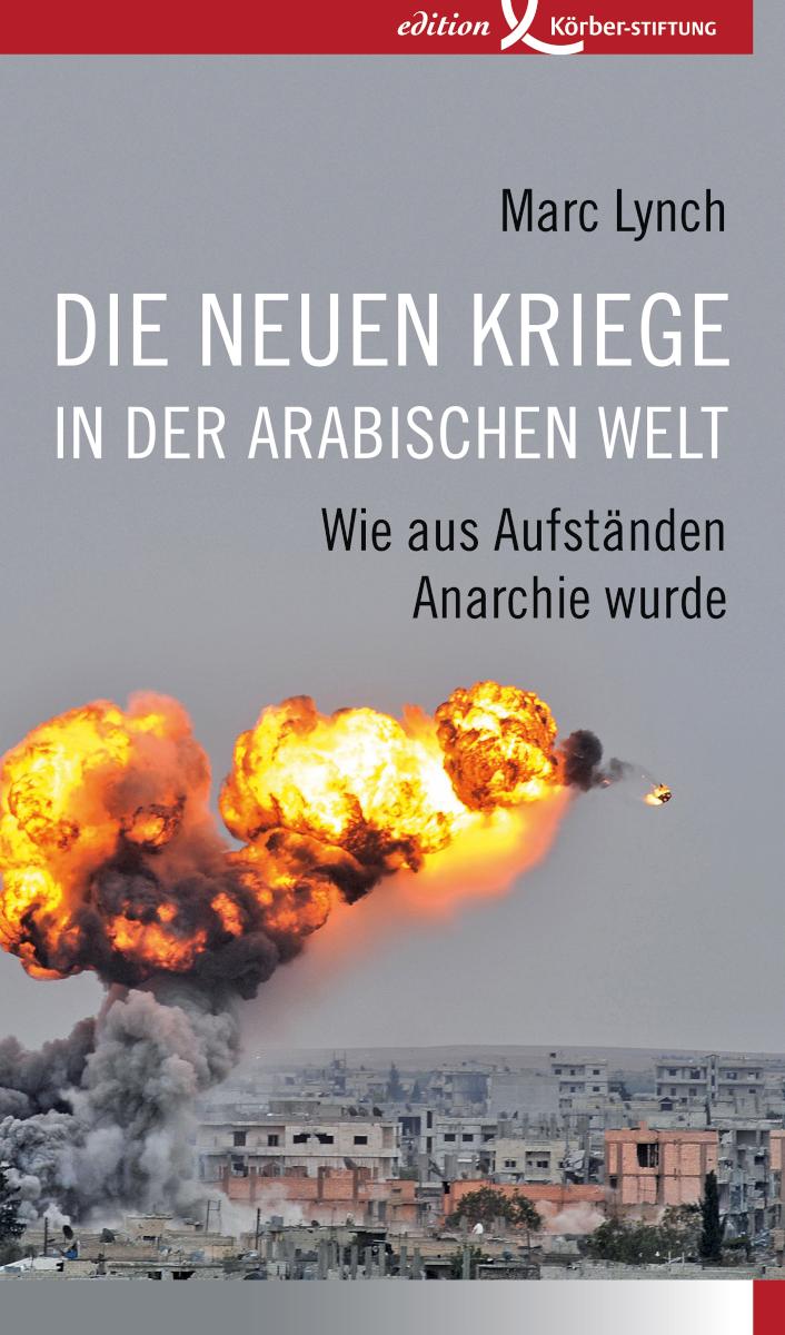 Die neuen Kriege in der arabischen Welt Wie aus Aufständen Anarchie wurde