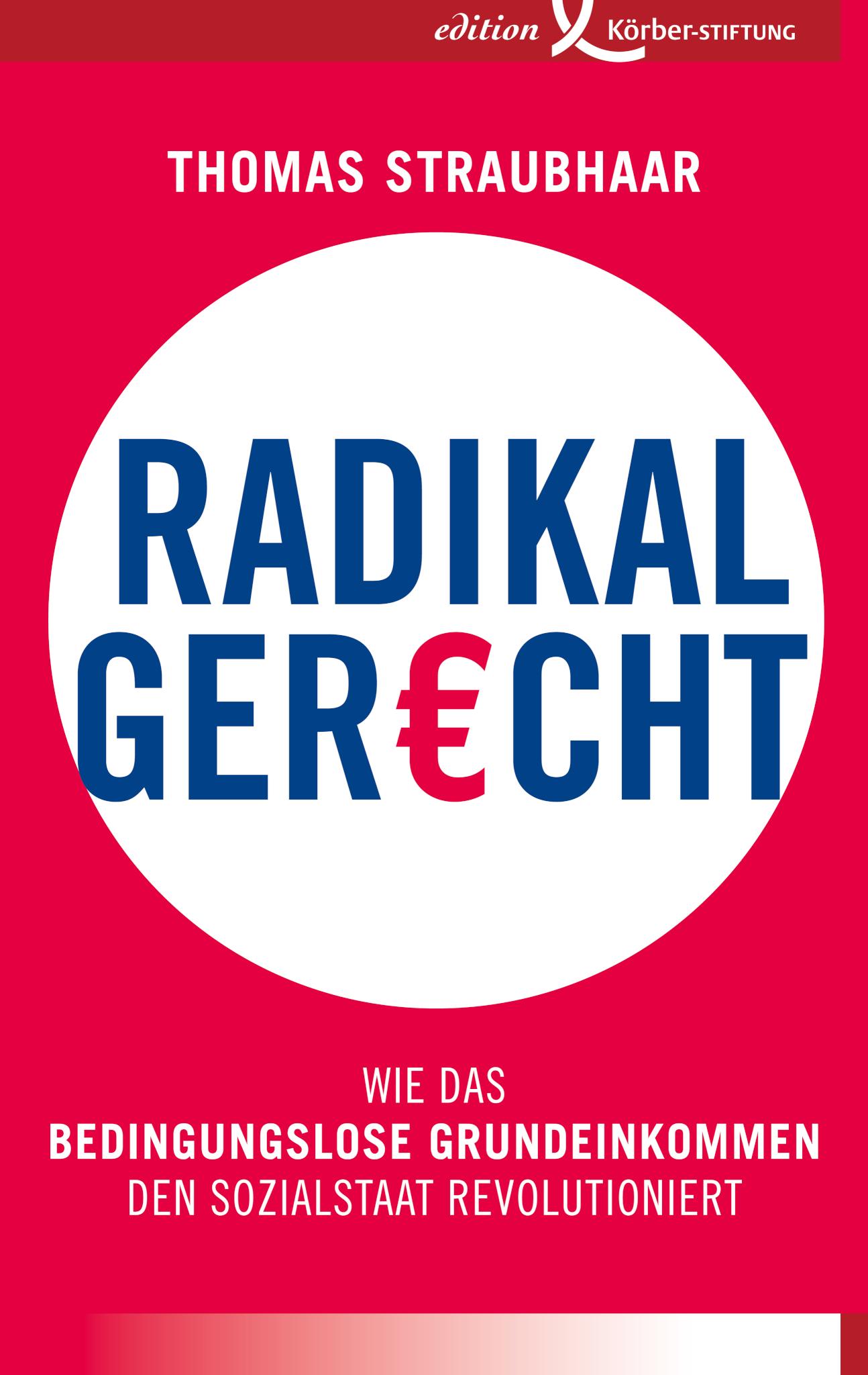 Radikal gerecht Wie das bedingungslose Grundeinkommen den Sozialstaat revolutioniert