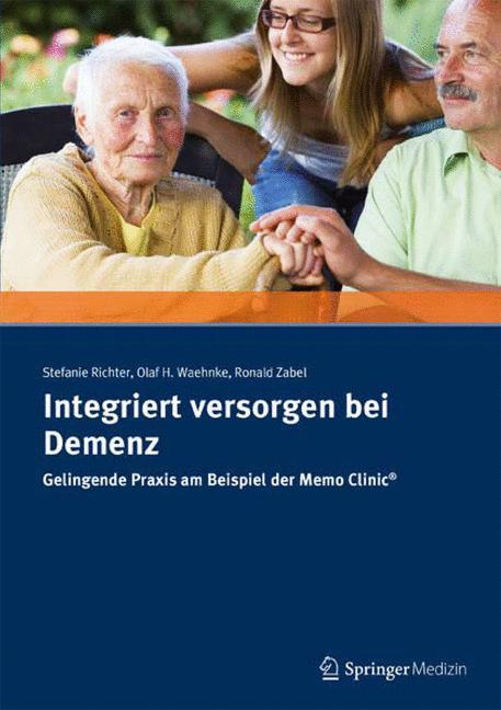 Integriert versorgen bei Demenz Gelingende Praxis am Beispiel der Memo Clinic ®