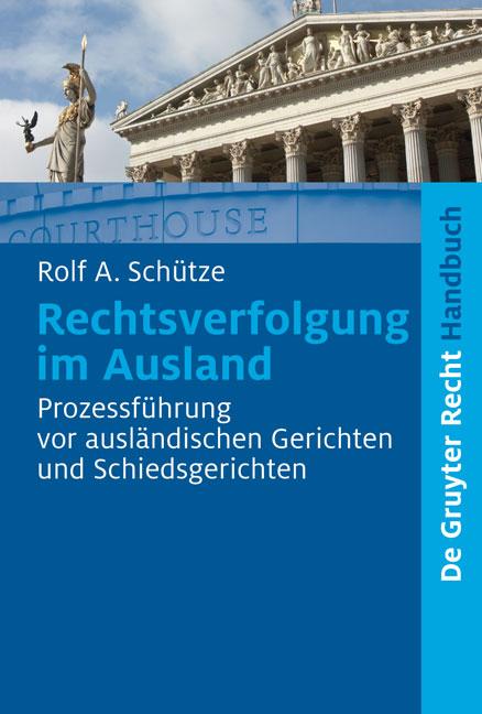 Rechtsverfolgung im Ausland Prozessführung vor ausländischen Gerichten und Schiedsgerichten