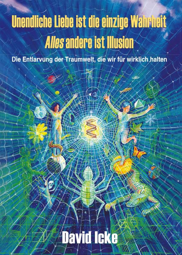 Unendliche Liebe ist die einzige Wahrheit. Alles andere ist Illusion Die Entlarvung der Traumwelt, die wir für wirklich halten