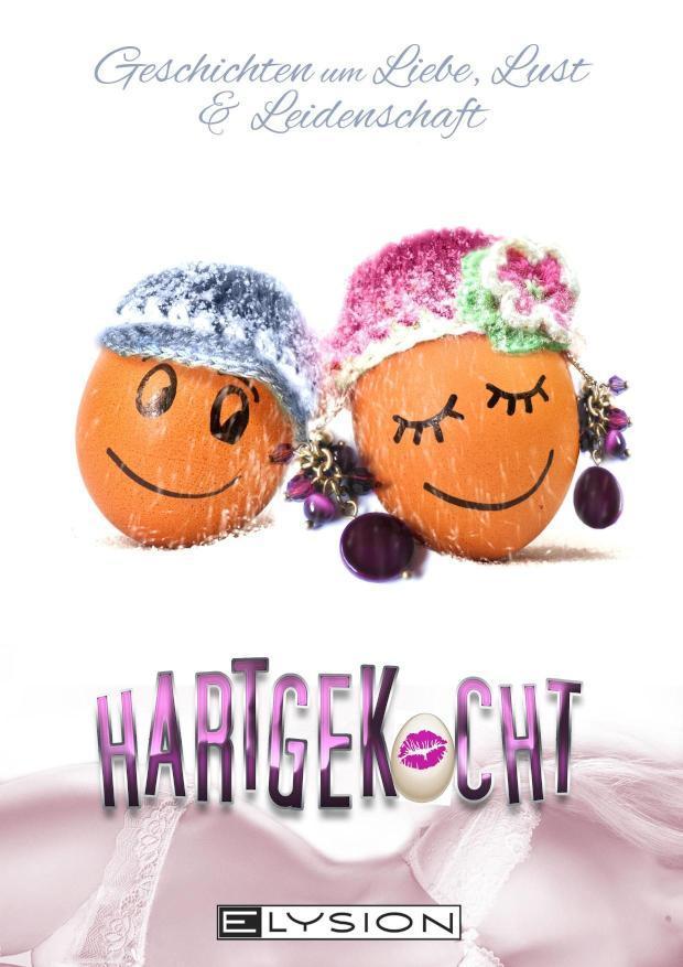 Hartgekocht Geschichten um Liebe, Lust und Leidenschaft