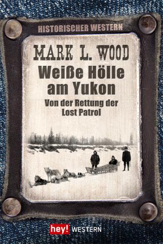 Weiße Hölle am Yukon Von der Rettung der Lost Patrol