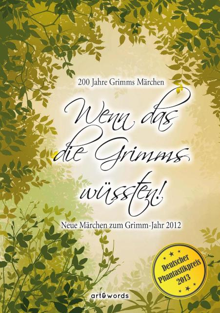 Wenn das die Grimms wüssten! Neue Märchen zum Grimm-Jahr 2012