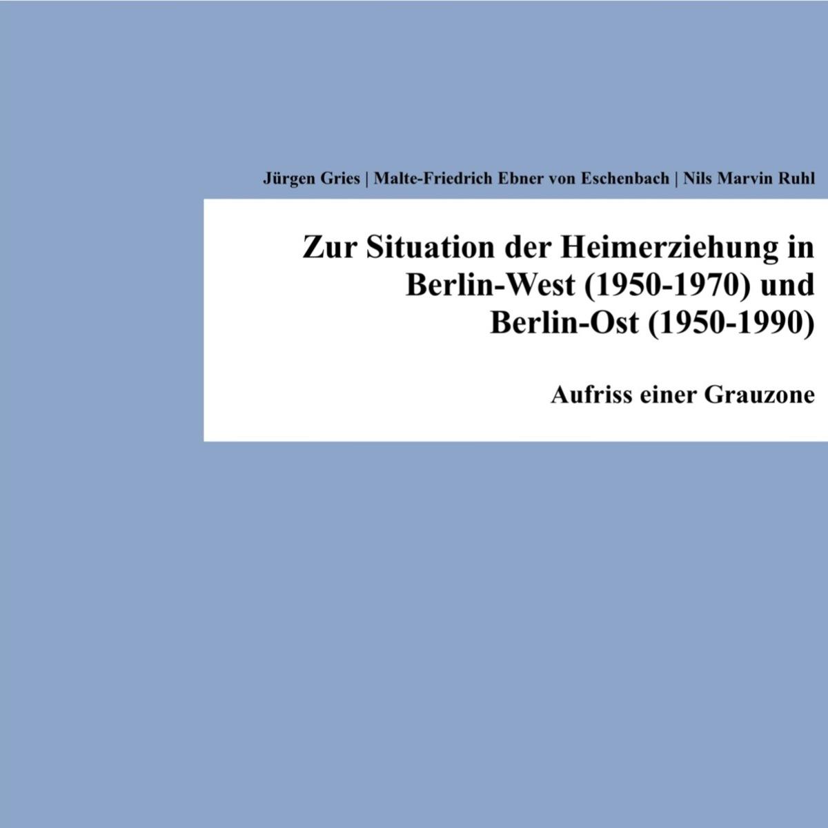 Zur Situation der Heimerziehung in Berlin-West (1950-1970) und Berlin-Ost (1950-1990) Aufriss einer Grauzone