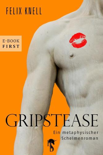 Gripstease Ein metaphysischer Schelmenroman