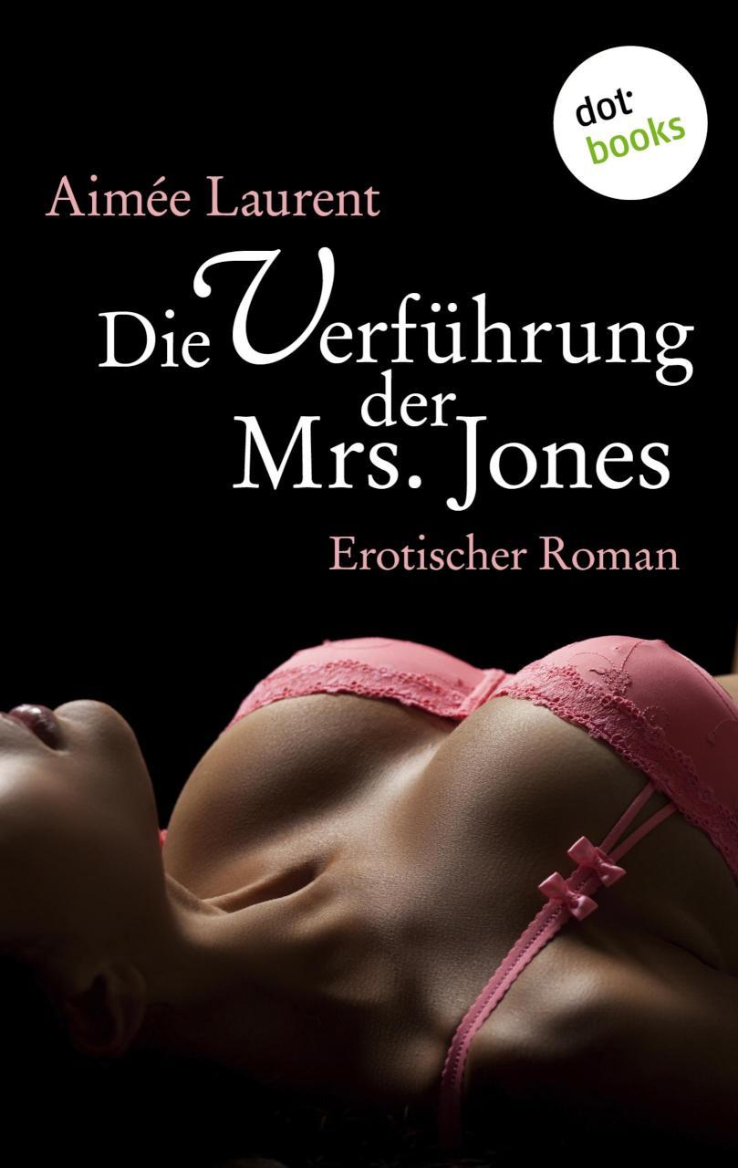 Die Verführung der Mrs. Jones Erotischer Roman