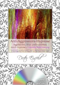 ANTI-AGGRESSIONS-HYPNOSE Aggressions-, Wut- und Frustabbau durch Hypnose + mentale Stabilisierung